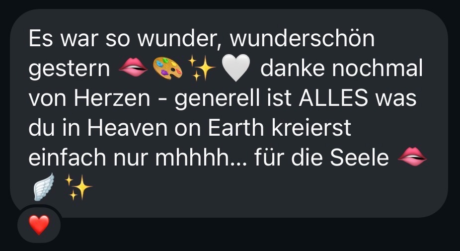 Es war so wunder, wunderschön gestern. danke nochmal von Herzen – generell ist ALLES was du in Heaven on Earth kreierst einfach nur mhhhh… für die Seele.